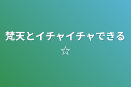 梵天とイチャイチャできる☆