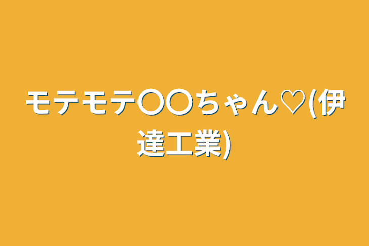 「モテモテ〇〇ちゃん♡(伊達工業)」のメインビジュアル