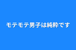 モテモテ男子は純粋です