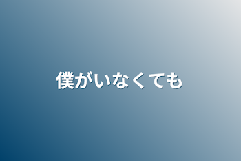 「僕がいなくても」のメインビジュアル