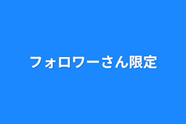 フォロワーさん限定