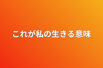 これが私の生きる意味