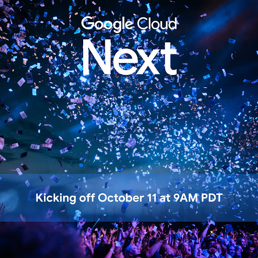 Google Cloud Next. Kicing off October 11-13 at 9AM PDT