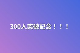 300人突破記念！！！