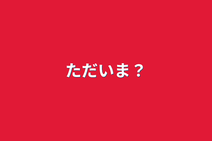 「ただいま？」のメインビジュアル