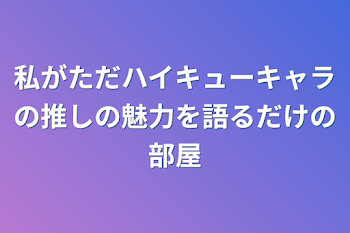 「私がただハイキューキャラの推しの魅力を語るだけの部屋」のメインビジュアル