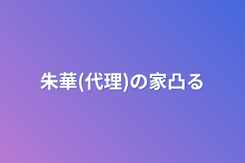 「朱華(代理)の家凸る」のメインビジュアル