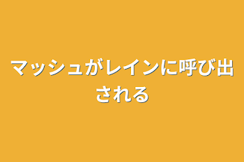 マッシュがレインに呼び出される