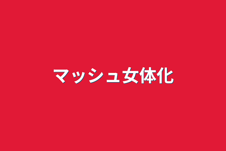 「マッシュ女体化」のメインビジュアル