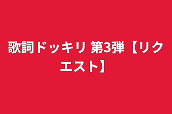 「歌詞ドッキリ 第3弾【リクエスト】」のメインビジュアル