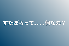 すたぽらって､､､､何なの？