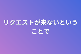 リクエストが来ないということで