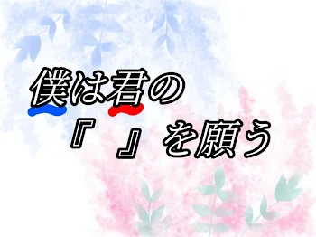 僕は君の『   』を願う