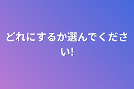 どれにするか選んでください!