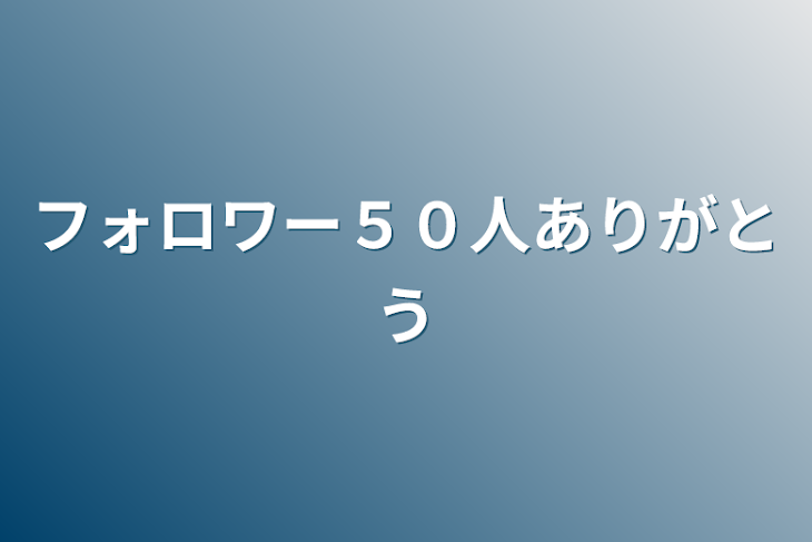 「フォロワー５０人ありがとう」のメインビジュアル