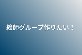 絵師グループ作りたい！