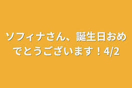 ソフィナさん、誕生日おめでとうございます！4/2