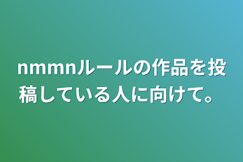 nmmnルールの作品を投稿している人に向けて。