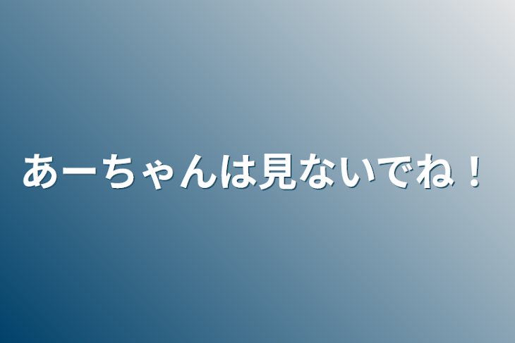 「あーちゃんは見ないでね！」のメインビジュアル