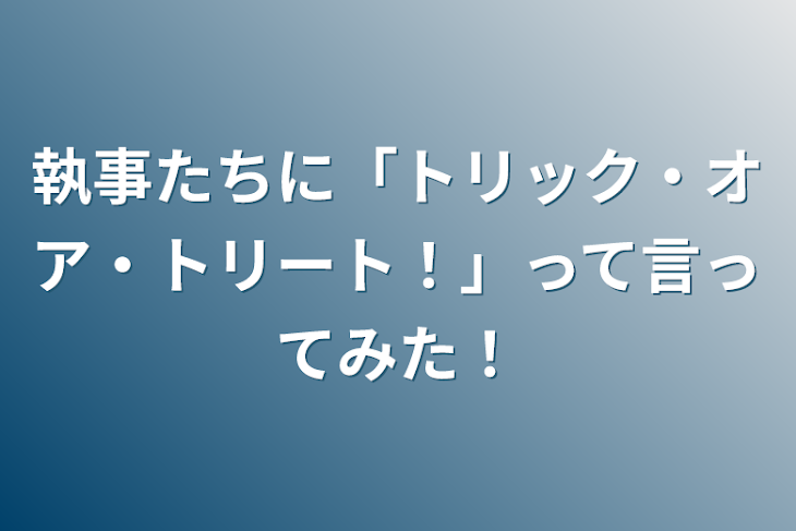 「執事たちに「トリック・オア・トリート！」って言ってみた！」のメインビジュアル