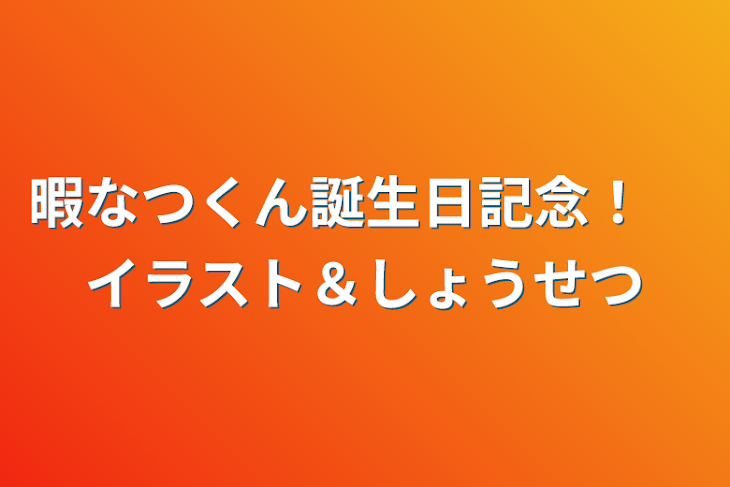 「暇なつくん誕生日記念！　イラスト＆小説」のメインビジュアル