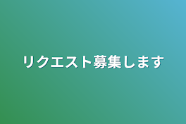 リクエスト募集します