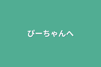 ぴーちゃんさんへ