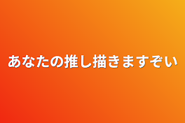 あなたの推し描きますぞい