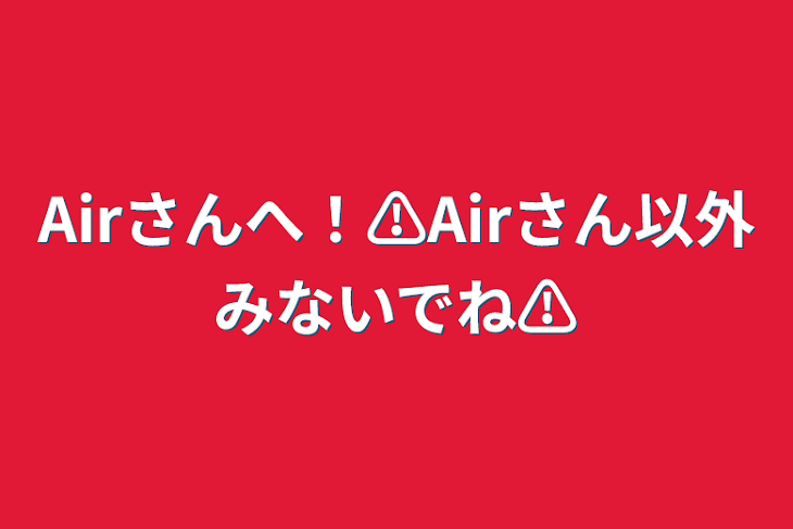 「Airさんへ！⚠︎Airさん以外みないでね⚠︎」のメインビジュアル