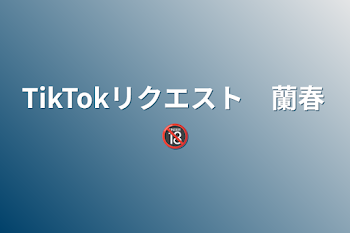 TikTokリクエスト　蘭春🔞