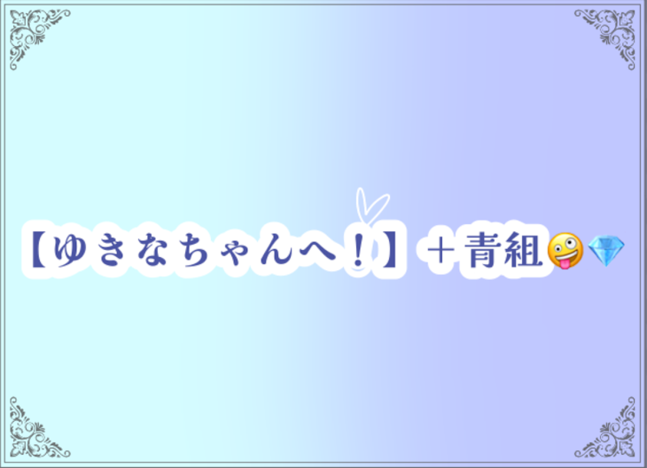 「【ゆきなちゃんへ！】＋青組🤪💎」のメインビジュアル