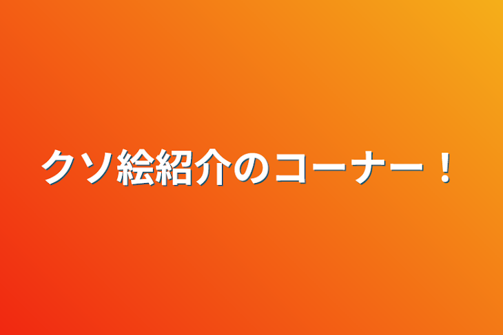 「クソ絵紹介のコーナー！」のメインビジュアル