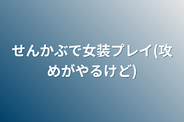 せんかぶで女装プレイ(攻めがやるけど)