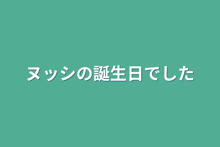 「ヌッシの誕生日でした」のメインビジュアル