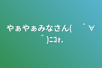 やぁやぁみなさん(　＾∀＾)ﾆｺｫ.