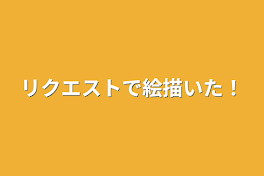 リクエストで絵描いた！