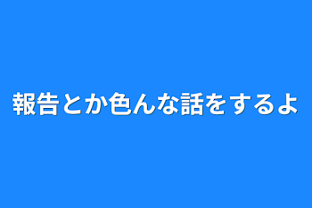 「報告とか色んな話をするよ」のメインビジュアル