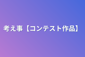 考え事【コンテスト作品】