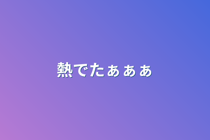 「熱でたぁぁぁ」のメインビジュアル