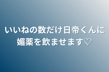 いいねの数だけ日帝くんに媚薬を飲ませます♡