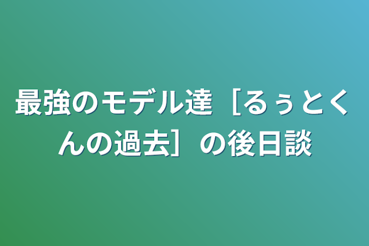 「最強のモデル達［るぅとくんの過去］の後日談」のメインビジュアル