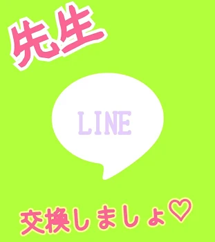 先生LINE交換しましょ