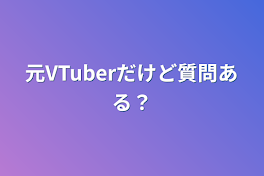 元VTuberだけど質問ある？