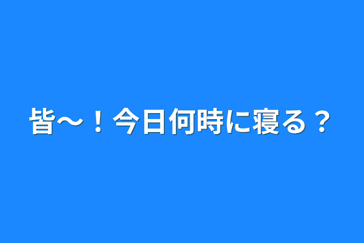 「皆〜！今日何時に寝る？」のメインビジュアル