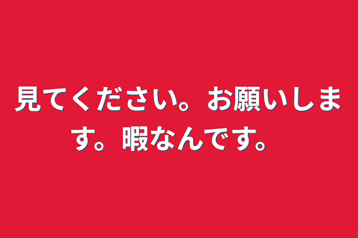 「見てください。お願いします。暇なんです。」のメインビジュアル