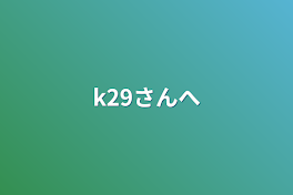 k29さんへ