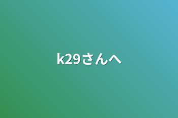 k29さんへ