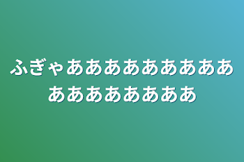 ふぎゃあああああああああああああああああ