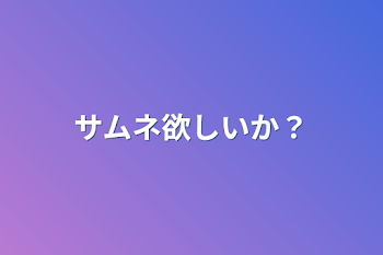 サムネ欲しいか？