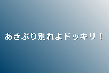 あきぷり別れよドッキリ！